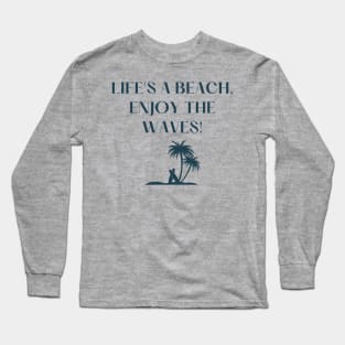 Life's a beach, enjoy the waves! Long Sleeve T-Shirt